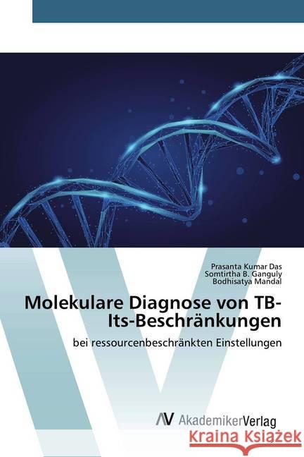 Molekulare Diagnose von TB-Its-Beschränkungen : bei ressourcenbeschränkten Einstellungen DAS, PRASANTA KUMAR; Ganguly, Somtirtha B.; Mandal, Bodhisatya 9786200096746 AV Akademikerverlag