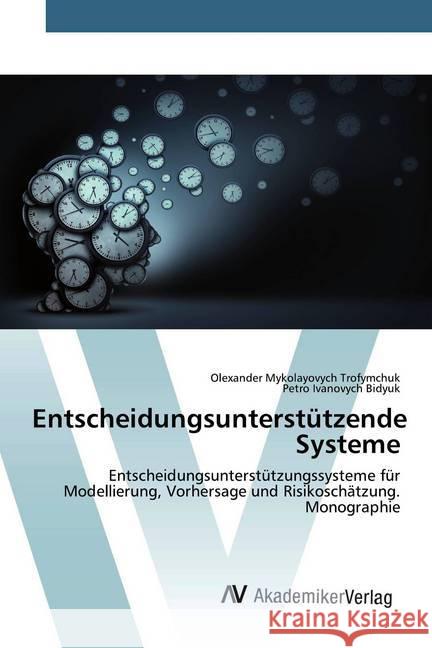 Entscheidungsunterstützende Systeme : Entscheidungsunterstützungssysteme für Modellierung, Vorhersage und Risikoschätzung. Monographie Trofymchuk, Olexander Mykolayovych; Bidyuk, Petro Ivanovych 9786200096982