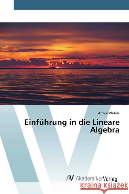 Einführung in die Lineare Algebra Wafula, Arthur 9786200097071