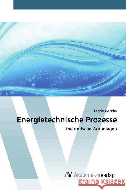 Energietechnische Prozesse : theoretische Grundlagen Lysenko, Leonid 9786200097309