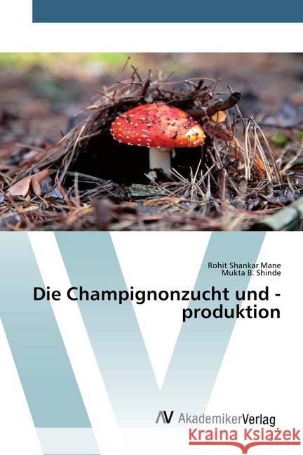 Die Champignonzucht und -produktion Mane, Rohit Shankar; Shinde, Mukta B. 9786200097385 AV Akademikerverlag