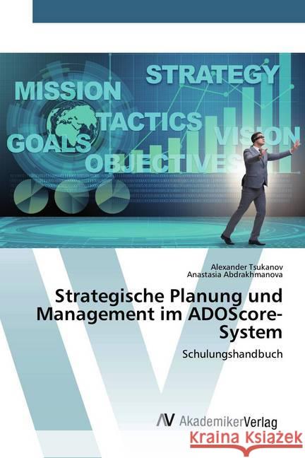 Strategische Planung und Management im ADOScore-System : Schulungshandbuch Tsukanov, Alexander; Abdrakhmanova, Anastasia 9786200097613 AV Akademikerverlag