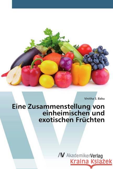 Eine Zusammenstellung von einheimischen und exotischen Früchten Babu, Vinitha S. 9786200097880