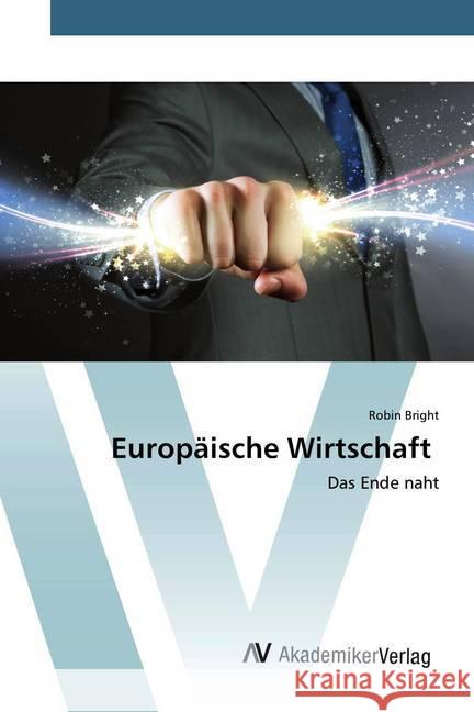 Europäische Wirtschaft : Das Ende naht Bright, Robin 9786200099150 AV Akademikerverlag