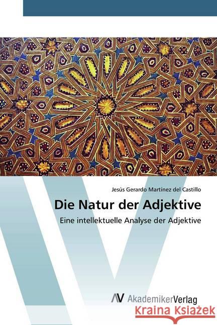 Die Natur der Adjektive : Eine intellektuelle Analyse der Adjektive Martínez del Castillo, Jesús Gerardo 9786200099358 AV Akademikerverlag