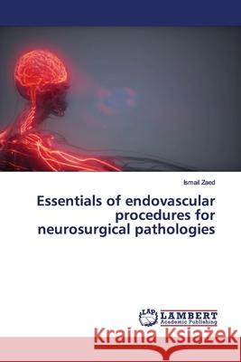 Essentials of endovascular procedures for neurosurgical pathologies Zaed, Ismail 9786200099679 LAP Lambert Academic Publishing