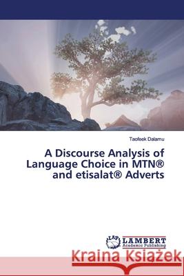 A Discourse Analysis of Language Choice in MTN(R) and etisalat(R) Adverts Dalamu, Taofeek 9786200099730 LAP Lambert Academic Publishing
