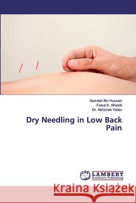 Dry Needling in Low Back Pain Hussein, Abdullah Bin; Alhabib, Faisal K.; Yadav, Dr. Abhishek 9786200099747 LAP Lambert Academic Publishing