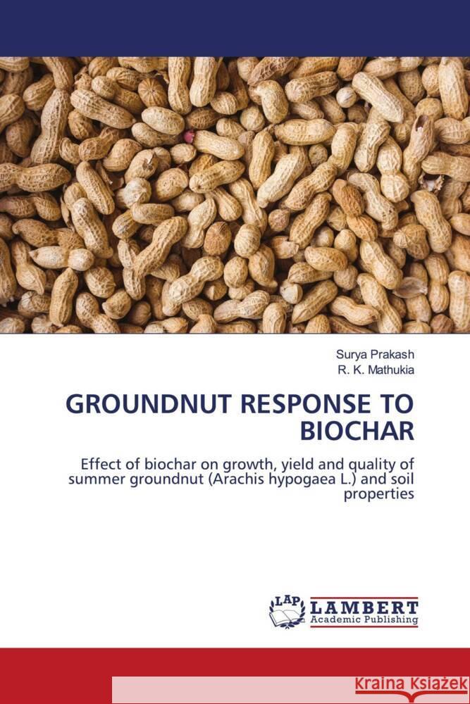 GROUNDNUT RESPONSE TO BIOCHAR Prakash, Surya, Mathukia, R. K. 9786200099785 LAP Lambert Academic Publishing