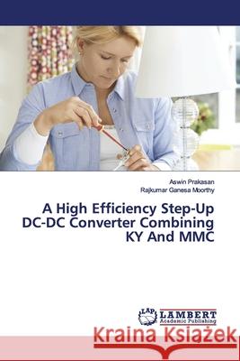 A High Efficiency Step-Up DC-DC Converter Combining KY And MMC Prakasan, Aswin; Ganesa Moorthy, Rajkumar 9786200099853 LAP Lambert Academic Publishing