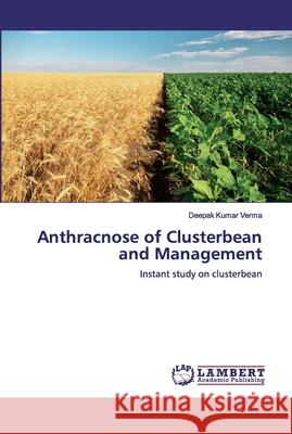 Anthracnose of Clusterbean and Management Verma, Deepak Kumar 9786200101044 LAP Lambert Academic Publishing