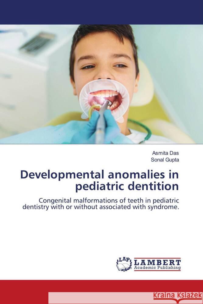 Developmental anomalies in pediatric dentition Das, Asmita, Gupta, Sonal 9786200101426