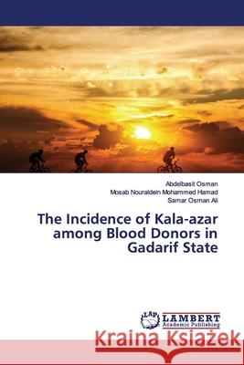 The Incidence of Kala-azar among Blood Donors in Gadarif State Osman, Abdelbasit; Nouraldein Mohammed Hamad, Mosab; Osman Ali, Samar 9786200101525