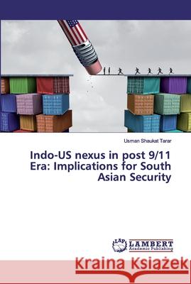 Indo-US nexus in post 9/11 Era: Implications for South Asian Security Shaukat Tarar, Usman 9786200101563