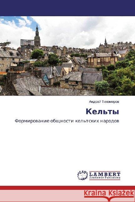 Kel'ty : Formirowanie obschnosti kel'tskih narodow Tihomirow, Andrej 9786200101884 LAP Lambert Academic Publishing