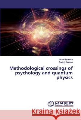 Methodological crossings of psychology and quantum physics Petrenko, Victor; Suprun, Anatoly 9786200102157