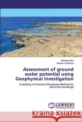 Assessment of ground water potential using Geophysical Investigation Imam, Ashhad 9786200102386 LAP Lambert Academic Publishing