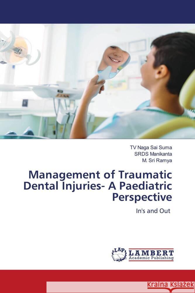 Management of Traumatic Dental Injuries- A Paediatric Perspective Suma, TV Naga Sai, Manikanta, SRDS, Ramya, M. Sri 9786200102959