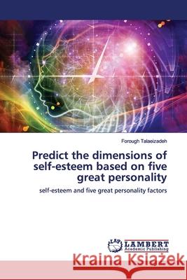 Predict the dimensions of self-esteem based on five great personality Talaeizadeh, Forough 9786200103215 LAP Lambert Academic Publishing