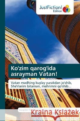 Ko'zim qarog'ida asrayman Vatan! Zavqiddin Ro'ziyevich Salomov Barnoxon Ro'ziyeva 9786200105080 Justfiction Edition