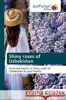 Shiny roses of Uzbekistan Orzigul Sherova   9786200106575 Justfiction Edition