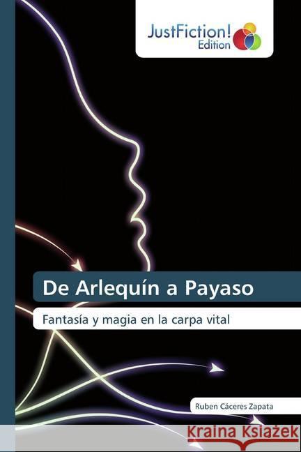 De Arlequín a Payaso : Fantasía y magia en la carpa vital Cáceres Zapata, Ruben 9786200107619 JustFiction Edition