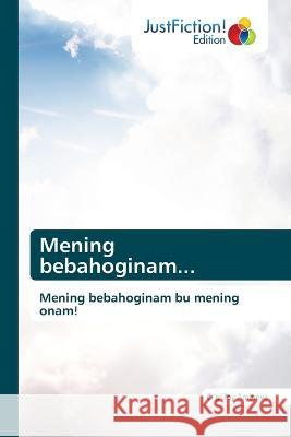Mening bebahoginam... Oʻgʻiloy Aminova   9786200108807 Justfiction Edition