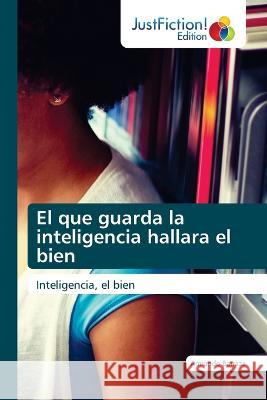 El que guarda la inteligencia hallara el bien Armando Barraza   9786200108944 Justfiction Edition