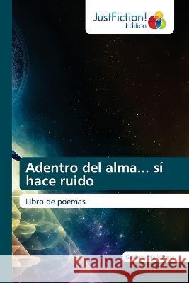 Adentro del alma... si hace ruido Geobanys Valle Rojas   9786200109118 Justfiction Edition