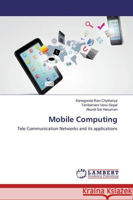 Mobile Computing : Tele Communication Networks and its applications Ravi Chythanya, Kanegonda; Venu Gopal, Temberveni; Sai Hanuman, Akundi 9786200112941