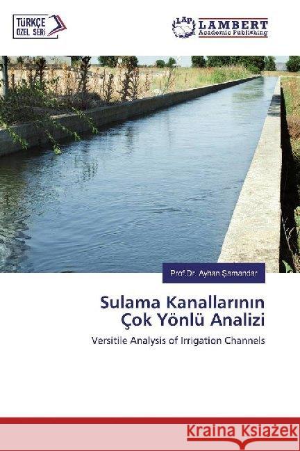 Sulama Kanallarinin Çok Yönlü Analizi : Versitile Analysis of Irrigation Channels Samandar, Prof.Dr. Ayhan 9786200112965 LAP Lambert Academic Publishing