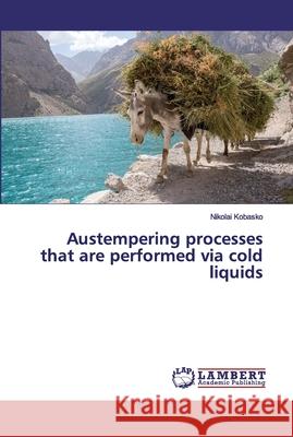 Austempering processes that are performed via cold liquids Kobasko, Nikolai 9786200113306 LAP Lambert Academic Publishing