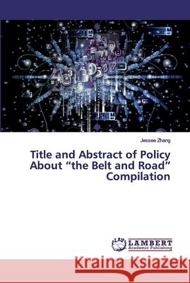 Title and Abstract of Policy About the Belt and Road Compilation Zhang, Jessee 9786200113467 LAP Lambert Academic Publishing