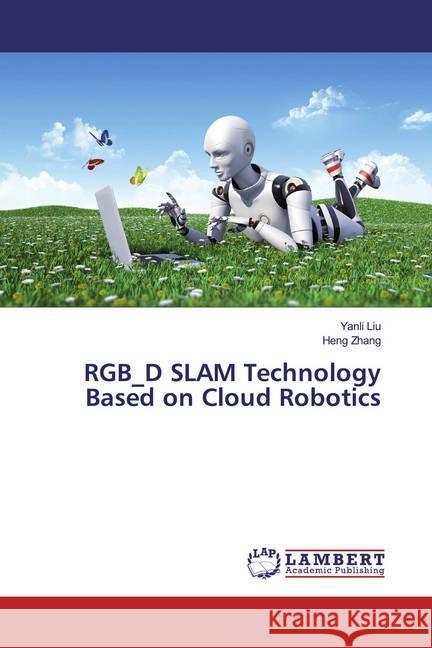 RGB_D SLAM Technology Based on Cloud Robotics Liu, Yanli; Zhang, Heng 9786200113818