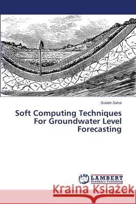 Soft Computing Techniques For Groundwater Level Forecasting Sahai, Sulabh 9786200113894