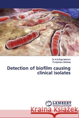 Detection of biofilm causing clinical isolates lakshmi, Dr.A.G.Raja; selvaraj, Puviyarasu 9786200114266