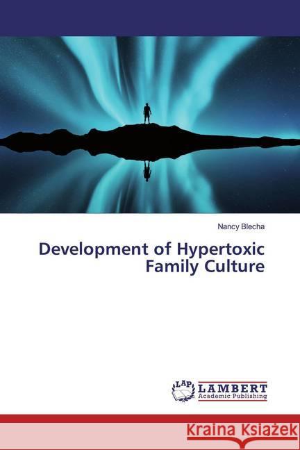 Development of Hypertoxic Family Culture Blecha, Nancy 9786200114679