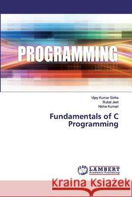 Fundamentals of C Programming Sinha, Vijay Kumar; Jeet, Rubal; Kumari, Nisha 9786200114709