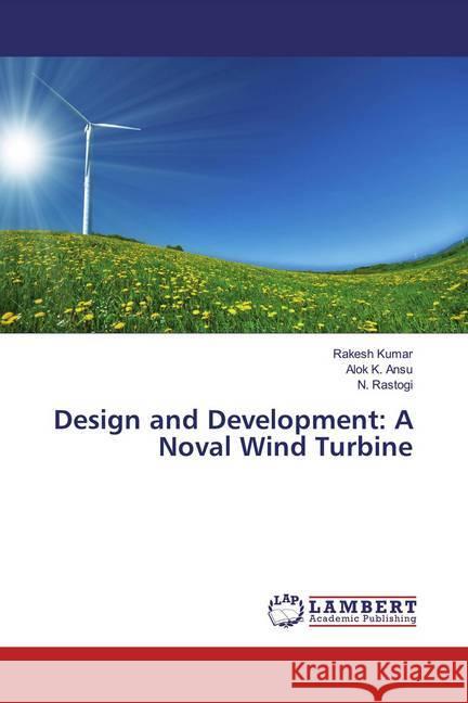 Design and Development: A Noval Wind Turbine Kumar, Rakesh, Ansu, Alok K., Rastogi, N. 9786200114808 LAP Lambert Academic Publishing