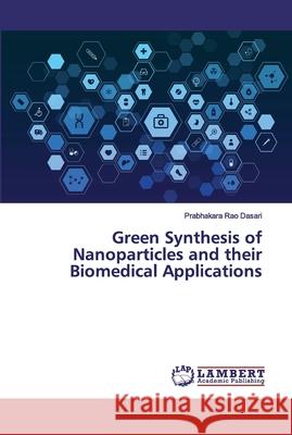 Green Synthesis of Nanoparticles and their Biomedical Applications Dasari, Prabhakara Rao 9786200115249