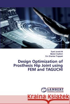 Design Optimization of Prosthesis Hip Joint using FEM and TAGUCHI Ali, Syed Junaid; Dadhich, Manish; Prajapati, Om Shankar 9786200115409