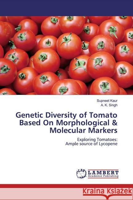Genetic Diversity of Tomato Based On Morphological & Molecular Markers : Exploring Tomatoes: Ample source of Lycopene Kaur, Supneet; Singh, A. K. 9786200115447 LAP Lambert Academic Publishing