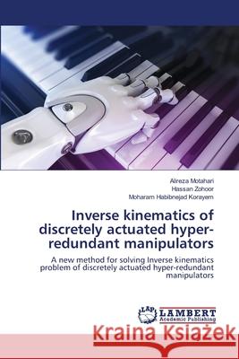 Inverse kinematics of discretely actuated hyper-redundant manipulators Alireza Motahari, Hassan Zohoor, Moharam Habibnejad Korayem 9786200115522