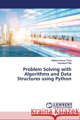 Problem Solving with Algorithms and Data Structures using Python Thota, Mahesh Kumar; Pille, Kamakshi 9786200115560 LAP Lambert Academic Publishing