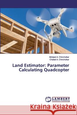 Land Estimator: Parameter Calculating Quadcopter Chincholkar, Abhijeet A.; Chincholkar, Chaitali A. 9786200115898