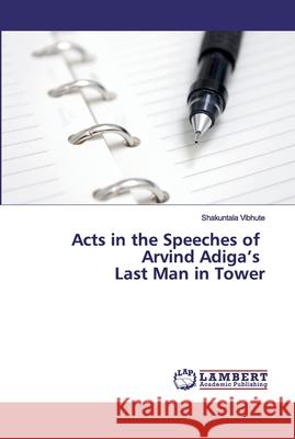 Acts in the Speeches of Arvind Adiga's Last Man in Tower Vibhute, Shakuntala 9786200115942 LAP Lambert Academic Publishing