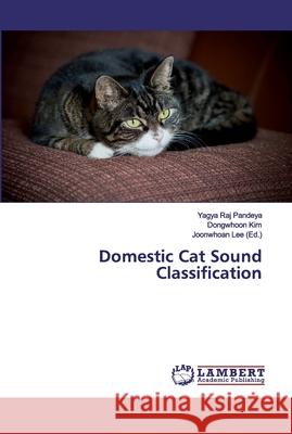 Domestic Cat Sound Classification Pandeya, Yagya Raj; Kim, Dongwhoon 9786200116130 LAP Lambert Academic Publishing