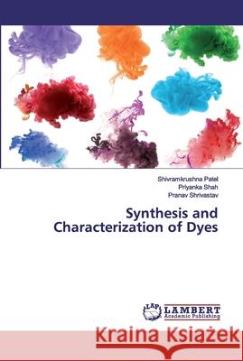 Synthesis and Characterization of Dyes Patel, Shivramkrushna; Shah, Priyanka; Shrivastav, Pranav 9786200116192
