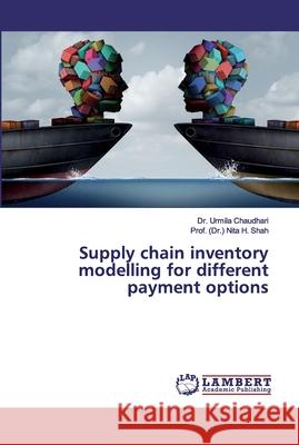 Supply chain inventory modelling for different payment options Chaudhari, Dr. Urmila; Shah, Prof. (Dr.) Nita H. 9786200116314 LAP Lambert Academic Publishing