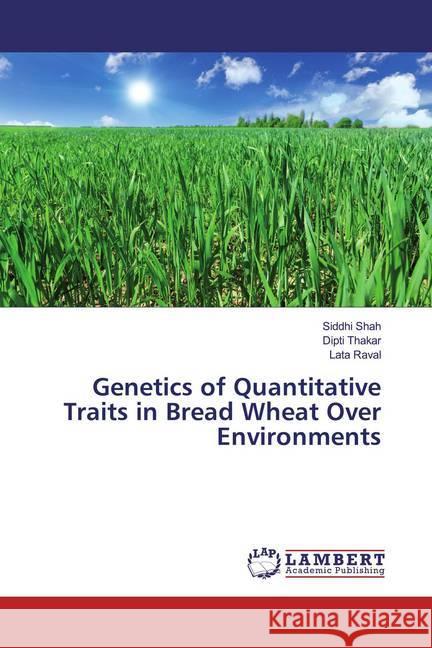 Genetics of Quantitative Traits in Bread Wheat Over Environments Shah, Siddhi; Thakar, Dipti; Raval, Lata 9786200116376